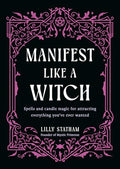 Manifest Like a Witch: Spells and Candle Magic for Attracting Everything You've Ever Wanted - Hardcover