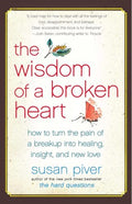 The Wisdom of a Broken Heart: How to Turn the Pain of a Breakup Into Healing, Insight, and New Love - Paperback