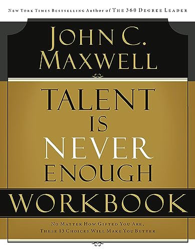 Talent Is Never Enough Workbook: No Matter How Gifted You Are, These 13 Choices Will Make You Better - Paperback