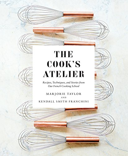 The Cook's Atelier: Recipes, Techniques, and Stories from Our French Cooking School - Hardcover