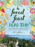 The Forest Feast Road Trip: Simple Vegetarian Recipes Inspired by My Travels Through California - Hardcover