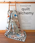 Farm & Folk Quilt Alchemy: A High-Country Guide to Natural Dyeing and Making Heirloom Quilts from Scratch - Hardcover