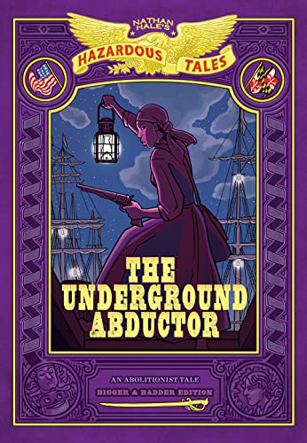 The Underground Abductor: Bigger & Badder Edition (Nathan Hale's Hazardous Tales #5): An Abolitionist Tale about Harriet Tubman - Hardcover
