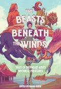 The Beasts Beneath the Winds: Tales of Southeast Asia's Mythical Creatures - Hardcover