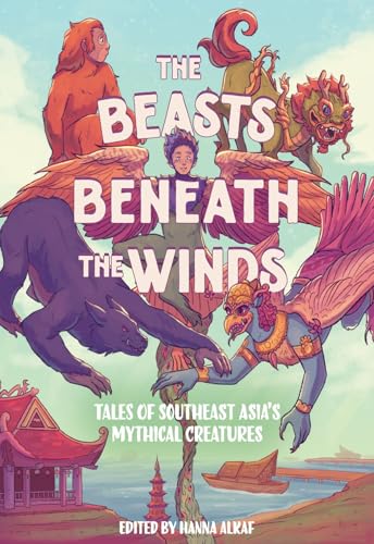 The Beasts Beneath the Winds: Tales of Southeast Asia's Mythical Creatures - Hardcover