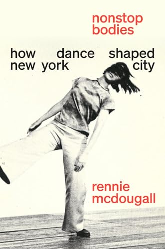 Nonstop Bodies: How Dance Shaped New York City - Hardcover