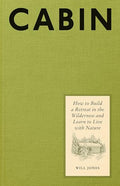 Cabin: How to Build a Retreat in the Wilderness and Learn to Live with Nature - Hardcover