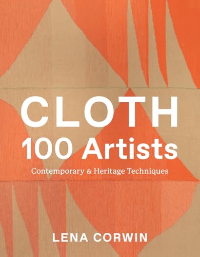 Cloth 100 Artists: Contemporary & Heritage Techniques - Hardcover