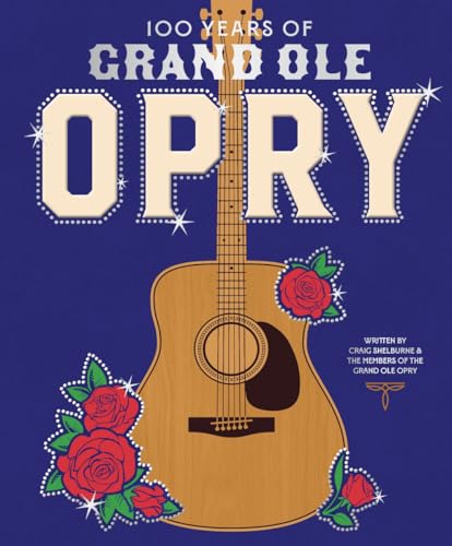 100 Years of Grand OLE Opry: A Celebration of the Artists, the Fans, and the Home of Country Music - Hardcover