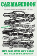 Carmageddon: How Cars Make Life Worse and What to Do about It - Paperback