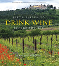 Fifty Places to Drink Wine Before You Die: Travel Experts Share the World's Greatest Wine Destinations - Hardcover