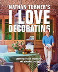 Nathan Turner's I Love Decorating: Creating Stylish, Thoughtful, and Personal Spaces - Hardcover