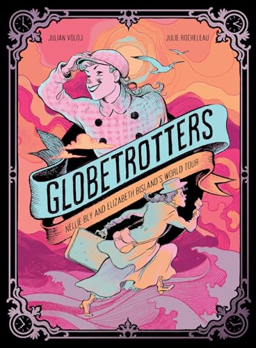 Globetrotters: Nellie Bly and Elizabeth Bisland's World Tour: A Graphic Novel - Hardcover