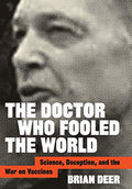 The Doctor Who Fooled the World: Science, Deception, and the War on Vaccines - Hardcover
