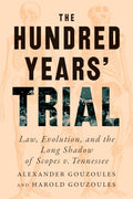 The Hundred Years' Trial: Law, Evolution, and the Long Shadow of Scopes V. Tennessee - Hardcover