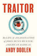 Traitor: The Life and Assassination of John Dunn Hunter, American Radical - Hardcover