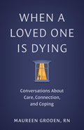 When a Loved One Is Dying: Conversations about Care, Connection, and Coping - Paperback