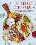 The Art of the Board: Fun & Fancy Snack Boards, Recipes & Ideas for Entertaining All Year - Hardcover