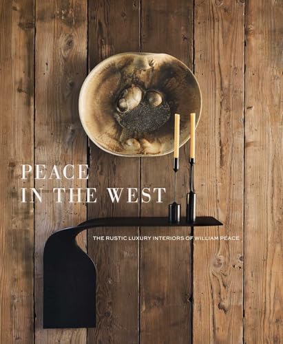 Peace in the West: The Rustic Luxury Interiors of William Peace - Hardcover