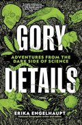 Gory Details: Adventures from the Dark Side of Science - Hardcover