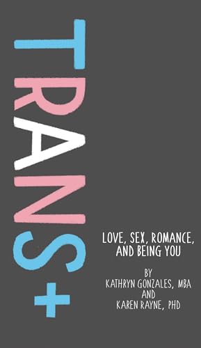 Trans+: Love, Sex, Romance, and Being You - Hardcover
