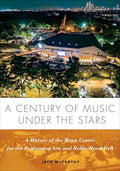 A Century of Music Under the Stars: A History of the Mann Center for the Performing Arts and Robin Hood Dell - Hardcover
