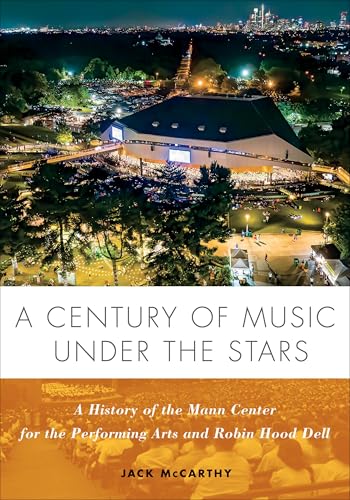 A Century of Music Under the Stars: A History of the Mann Center for the Performing Arts and Robin Hood Dell - Hardcover