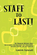 Staff to Last!: For Financial Advisors Only: How to build a staff that makes your clients HAPPY, your peers JEALOUS, and your wallet F - Paperback