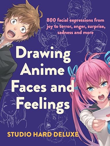 Drawing Anime Faces and Feelings: 800 Facial Expressions from Joy to Terror, Anger, Surprise, Sadness and More - Paperback