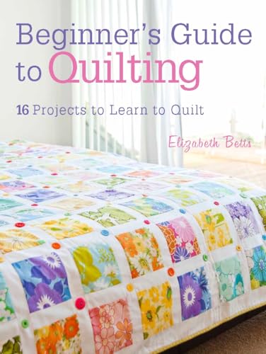 Beginner's Guide to Quilting: 16 Projects to Learn to Quilt - Paperback