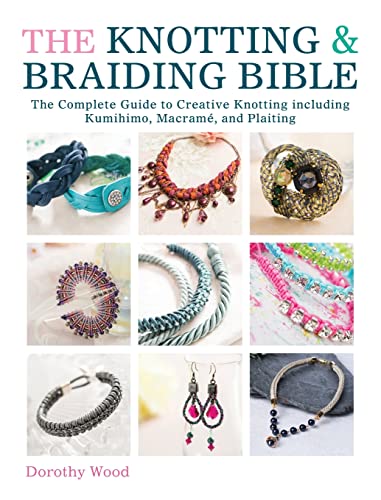 The Knotting & Braiding Bible: A Complete Creative Guide to Making Knotted Jewellery - Paperback