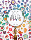 100 Micro Crochet Motifs: Patterns and Charts for Tiny Crochet Creations - Paperback