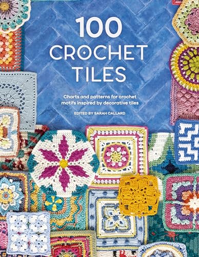 100 Crochet Tiles: Charts and Patterns for Crochet Motifs Inspired by Decorative Tiles - Paperback