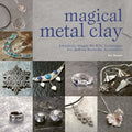 Magical Metal Clay: Amazingly Simple No-Kiln Techniques for Making Beautiful Accessories - Paperback