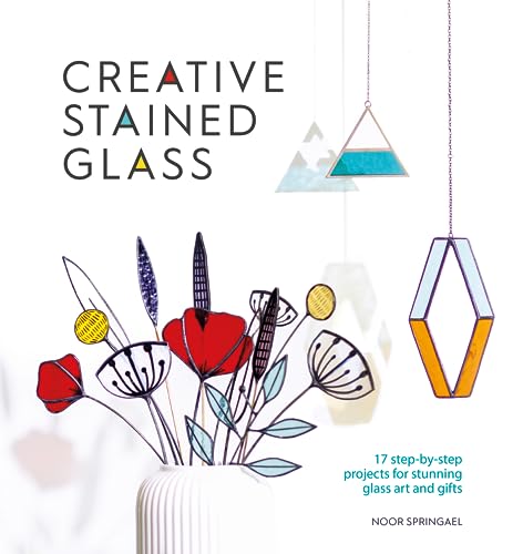 Creative Stained Glass: 17 Step-By-Step Projects for Stunning Glass Art and Gifts - Paperback