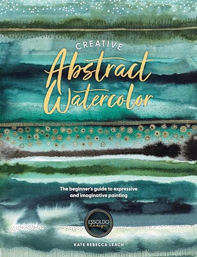 Creative Abstract Watercolor: The Beginner's Guide to Expressive and Imaginative Painting - Paperback