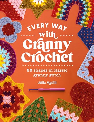 Every Way with Granny Crochet: 50 Shapes in Classic Granny Stitch - Paperback