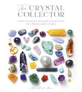 The Crystal Collector: How to Build a Lifelong Collection of Crystals and Stones - Paperback