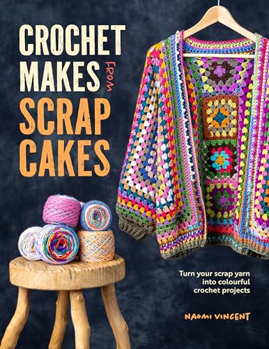 Crochet Makes from Scrap Cakes: Turn Your Scrap Yarn Into Colourful Crochet Projects - Paperback
