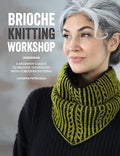 Brioche Knitting Workshop: A Beginner's Guide to Brioche Techniques with 15 Modern Patterns - Paperback
