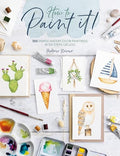 How to Paint It!: 100 Simple Watercolor Paintings in Six Steps or Less - Paperback