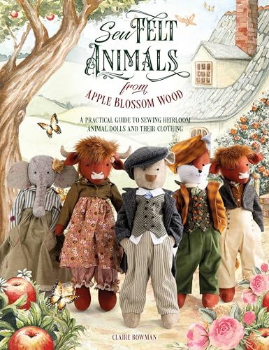 Sew Felt Animals from Apple Blossom Wood: A Practical Guide to Sewing Heirloom Animal Dolls and Their Clothing - Paperback