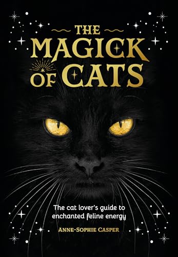 The Magick of Cats: The Cat Lover's Guide to Enchanted Feline Energy - Hardcover