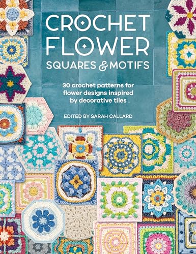 Crochet Flower Squares & Motifs: 30 Crochet Patterns for Flower Designs Inspired by Decorative Tiles - Paperback