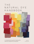 The Natural Dye Handbook: A Comprehensive Guide to Dyeing with Plants for Beginners and Beyond - Hardcover