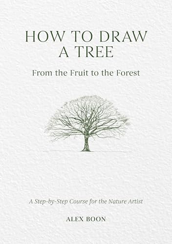 How to Draw a Tree: From the Fruit to the Forest: A Step-By-Step Course for the Nature Artist - Hardcover