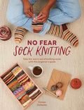 No Fear Sock Knitting: Take the Worry Out of Sock Knitting with This Beginner's Guide - Paperback