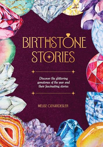 Birthstone Stories: Discover the Glittering Gemstones of the Year and Their Fascinating Stories - Hardcover