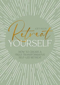 Retreat Yourself: How to Create a Truly Transformative Self-Led Retreat - Paperback
