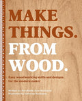 Make Things. from Wood: Easy Woodworking Skills and Designs for the Modern Maker - Hardcover